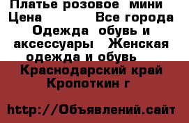 Платье розовое, мини › Цена ­ 1 500 - Все города Одежда, обувь и аксессуары » Женская одежда и обувь   . Краснодарский край,Кропоткин г.